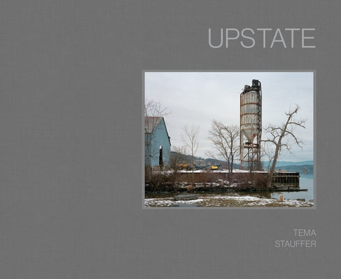 Upstate: Photographs by Tema Stauffer by Nordström, Alison