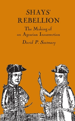 Shays' Rebellion: The Making of an Agrarian Insurrection by Szatmary, David P.