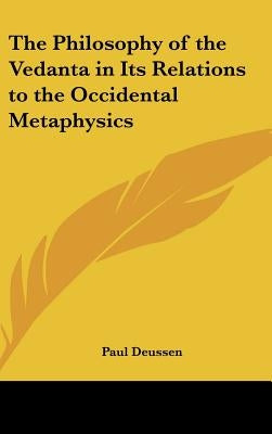 The Philosophy of the Vedanta in Its Relations to the Occidental Metaphysics by Deussen, Paul