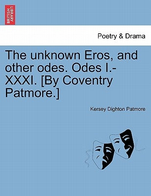 The Unknown Eros, and Other Odes. Odes I.-XXXI. [By Coventry Patmore.] by Patmore, Kersey Dighton