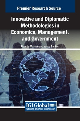 Innovative and Diplomatic Methodologies in Economics, Management, and Government by Marcao, Ricardo