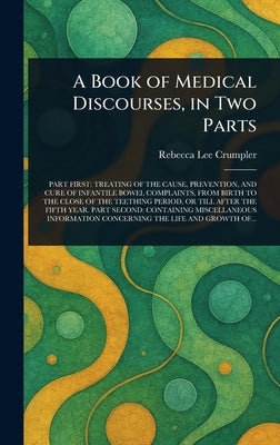 A Book of Medical Discourses, in Two Parts by Crumpler, Rebecca Lee