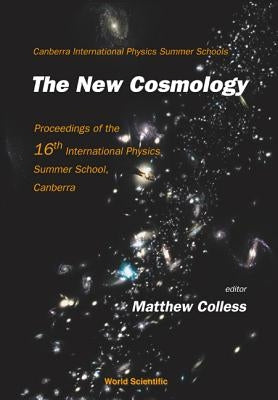 New Cosmology, the - Proceedings of the 16th International Physics Summer School, Canberra by Colless, Matthew Malcolm