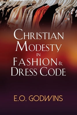 Christian Modesty in Fashion and Dress Code by Godwins, E. O.