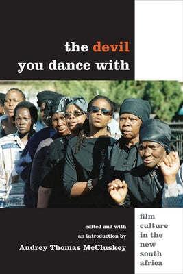 The Devil You Dance with: Film Culture in the New South Africa by McCluskey, Audrey