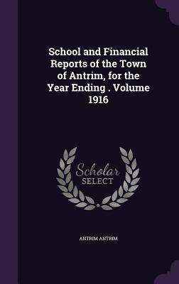 School and Financial Reports of the Town of Antrim, for the Year Ending . Volume 1916 by Antrim, Antrim