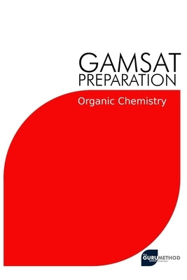 GAMSAT Preparation Organic Chemistry: Efficient Methods, Detailed Techniques, Proven Strategies, and GAMSAT Style Questions for GAMSAT Organic Chemist by Tan, Michael
