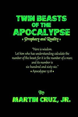 Twin Beasts of the Apocalypse: (Prophecy & Reality) by Cruz, Jr. Martin E.