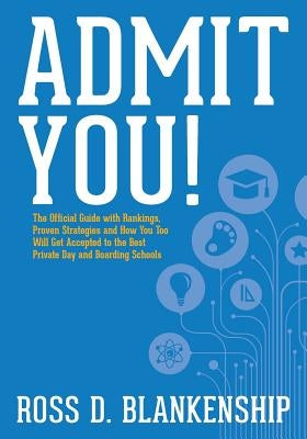 Admit You!: Top Secrets to Increase Your SSAT and ISEE Exam Scores and Get Accepted to the Best Boarding Schools and Private Schoo by Blankenship, Ross D.
