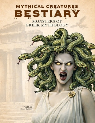 Mythical Creatures Bestiary: Monsters of Greek Mythology: Illustrated Encyclopedia of Legendary Beasts like Medusa, Minotaur, Cerberus and Other Being by Baliński, Oskar