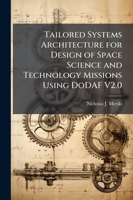 Tailored Systems Architecture for Design of Space Science and Technology Missions Using DoDAF V2.0 by Merski, Nicholas J.