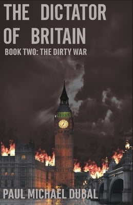 The Dictator of Britain: Book Two: The Dirty War by Dubal, Paul Michael