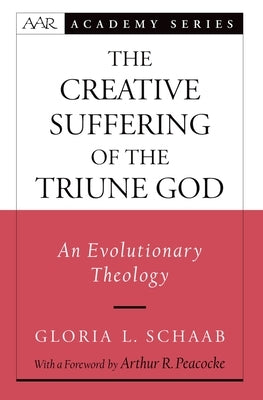 The Creative Suffering of the Triune God: An Evolutionary Theology by Schaab, Gloria