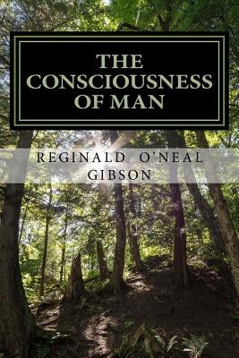 THE CONSCIOUSNESS of MAN: A guide through the darkness by Gibson, Reginald O'Neal