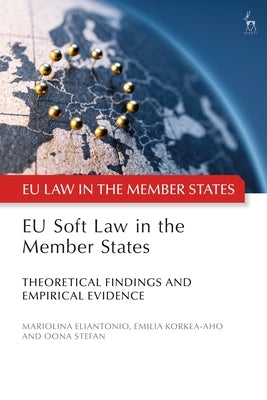 Eu Soft Law in the Member States: Theoretical Findings and Empirical Evidence by Eliantonio, Mariolina