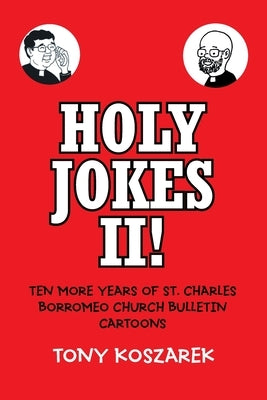Holy Jokes II!: Ten More Years of St. Charles Borromeo Church Bulletin Cartoons by Koszarek, Tony