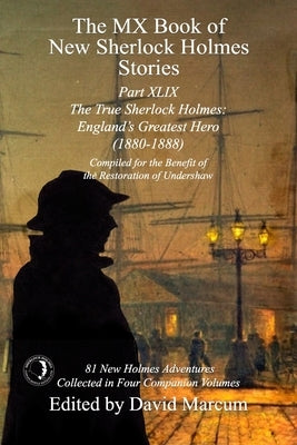 The MX Book of New Sherlock Holmes Stories Part XLIX: The True Sherlock Holmes: England's Greatest Hero (1880-1888) by Marcum, David