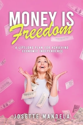 Money is Freedom: A lifelong plan for achieving economic independence by Mandela, Josette