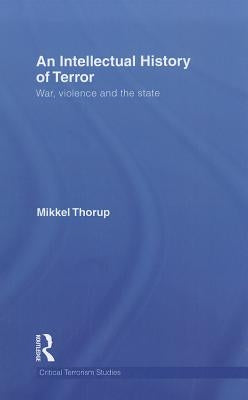 An Intellectual History of Terror: War, Violence and the State by Thorup, Mikkel