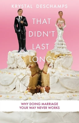 That Didn't Last Long: Why Doing Marriage Your Way Never Works by DesChamps, Krystal