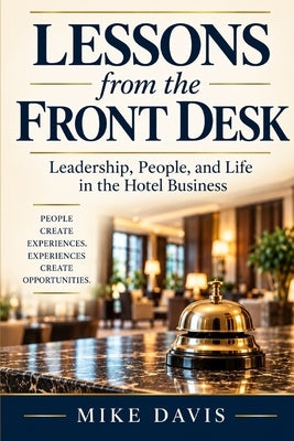 Lessons from the Front Desk: Leadership, People, and Life in the Hotel Business by Davis, Mike