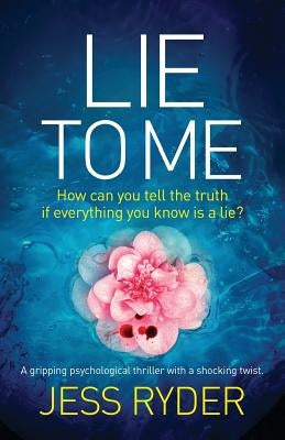 Lie to Me: A gripping psychological thriller with a shocking twist by Ryder, Jess