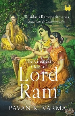 The Greatest Ode to Lord Ram: Tulsidas's Ramcharitmanas Selections & Commentaries by K. Varma, Pavan