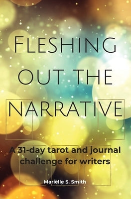 Fleshing Out the Narrative: A 31-Day Tarot and Journal Challenge for Writers by Smith, Mariëlle S.