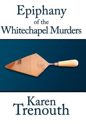 Epiphany of the Whitechapel Murders by Trenouth, Karen