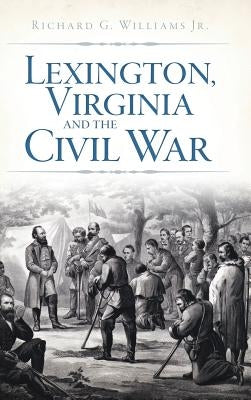 Lexington, Virginia and the Civil War by Williams, Richard