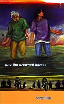Pity the Drowned Horses by Luna, Sheryl
