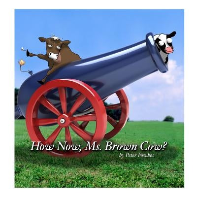 How Now, Ms. Brown Cow?: A Beyond the Blue Barn Book by Fowkes, Peter