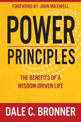 Power Principles: The Benefits of a Wisdom-Driven Life by Bronner, Dale