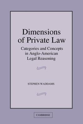 Dimensions of Private Law: Categories and Concepts in Anglo-American Legal Reasoning by Waddams, Stephen