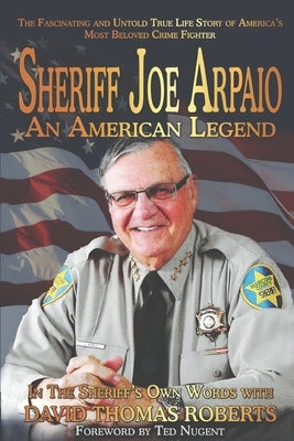 Sheriff Joe Arpaio: An American Legend by Roberts, David Thomas