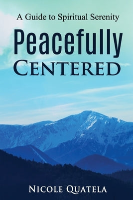 Peacefully Centered: A Guide to Spiritual Serenity by Quatela, Nicole