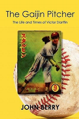 The Gaijin Pitcher: The Life and Times of Victor Starffin by Berry, John