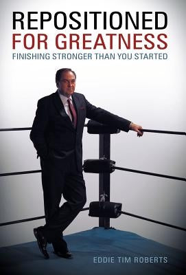 Repositioned for Greatness: Finishing Stronger Than You Started by Roberts, Eddie Tim