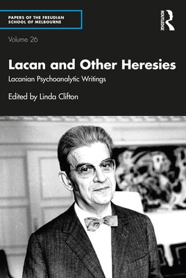 Lacan and Other Heresies: Lacanian Psychoanalytic Writings by Clifton, Linda