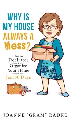Why Is My House Always a Mess?: How to DeClutter & Organize Your Home in Just 30 Days by Radke, Joanne Gram