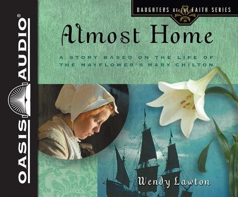 Almost Home (Library Edition): A Story Based on the Life of the Mayflower's Mary Chilton by Lawton, Wendy