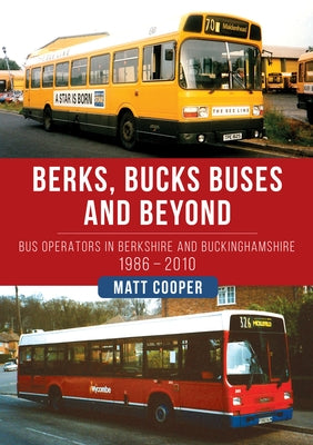 Berks, Bucks Buses and Beyond: Bus Operators in Berkshire and Buckinghamshire 1986-2010 by Cooper, Matt