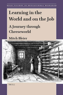 Learning in the World and on the Job: A Journey Through Cheeseworld by Bleier, Mitch
