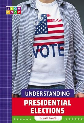 Understanding Presidential Elections by Bowers, Matt
