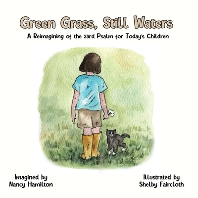 Green Grass, Still Water: A Reimagining of the 23rd Psalm for Today's Children by Hamilton, Nancy L.