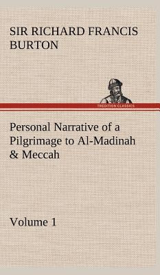 Personal Narrative of a Pilgrimage to Al-Madinah & Meccah - Volume 1 by Burton, Richard Francis
