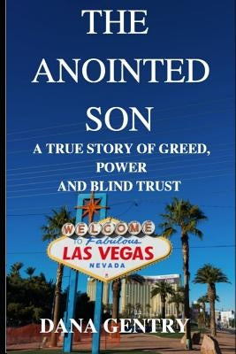 The Anointed Son: A True Story of Greed, Power and Blind Trust by Gentry, Dana