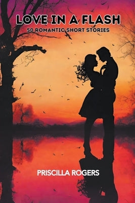 Love In A Flash - 50 Romantic Short Stories by Rogers, Priscilla