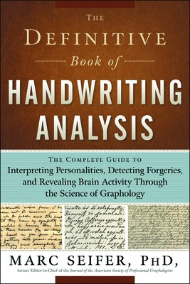 The Definitive Book of Handwriting Analysis: The Complete Guide to Interpreting Personalities, Detecting Forgeries, and Revealing Brain Activity Throu by Seifer, Marc