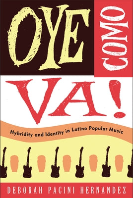 Oye Como Va!: Hybridity And Identity In Latino Popular Music by Pacini Hernandez, Deborah